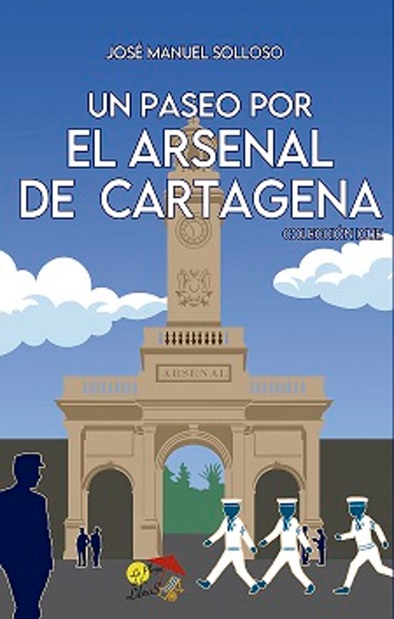 Libro: UN PASEO POR EL ARSENAL DE CARTAGENA. COLECCIÓN ICUE | Autoría: José Manuel Solloso García | Editorial: La Playa De Los Libros | ISBN: 9788412513387