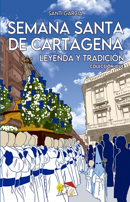 Libro: SEMANA SANTA DE CARTAGENA. LEYENDA Y TRADICIÓN | Autoría: Santi García | Editorial: La Playa De Los Libros | ISBN: 9788412983807