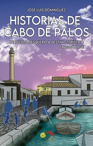 Libro: HISTORIAS CABO DE PALOS. DE PUEBLO PESQUERO A DESTINO TURÍSTICO | Autoría: | Editorial: La Playa De Los Libros | ISBN: 9788412983814