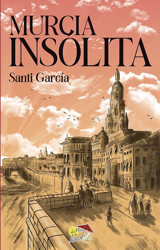 Libro: MURCIA INSÓLITA | Autoría: Santi García | Editorial: La Playa De Los Libros | ISBN: 9788412983845